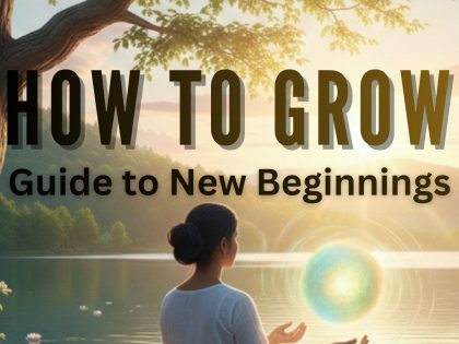 How to Grow : Your Guide to New Beginnings